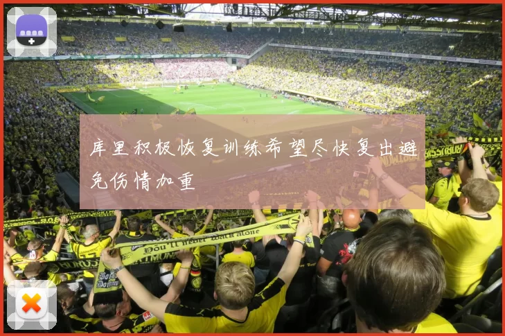 库里积极恢复训练希望尽快复出避免伤情加重